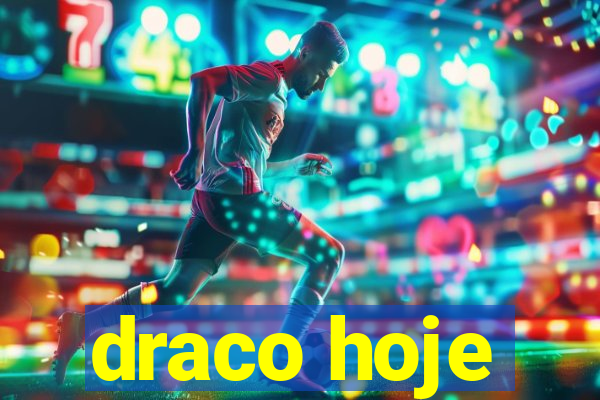 draco hoje